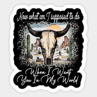 Now What Am I Supposed To Do When I Want You In My World Bull-Skull Cactus Leopard Sticker